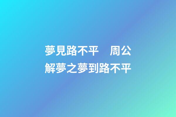 夢見路不平　周公解夢之夢到路不平